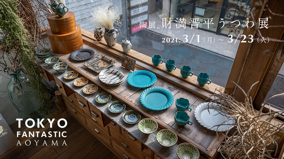 【青山店】陶展 財満晋平 うつわ展 2021. 3/1-3/23
