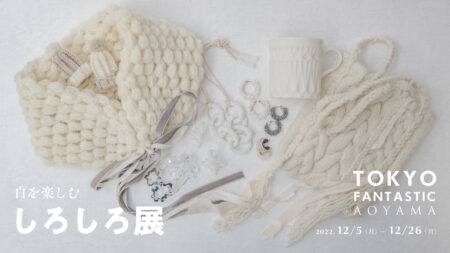 2022.12/5（月）-12/26(月) 白を楽しむ「しろしろ展」